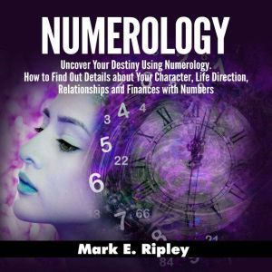 Numerology Uncover Your Destiny Usin..., Mark E. Ripley