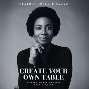 Create Your Own Table: A Guide To Discovering Your Purpose