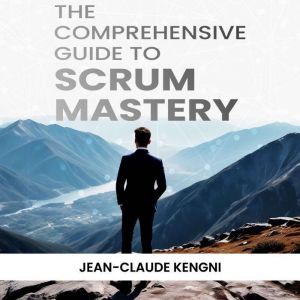 The Comprehensive Guide to Scrum Mastery
