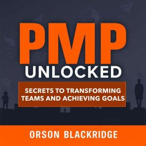 PMP Unlocked: Secrets to Transforming Teams and Achieving Goals: "Unlock Your Team's Potential! Dive into transformative audio