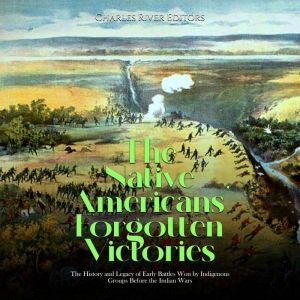 The Native Americans Forgotten Victo..., Charles River Editors