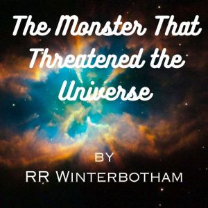 The Monster That Threatened the Unive..., R. R. WINTERBOTHAM