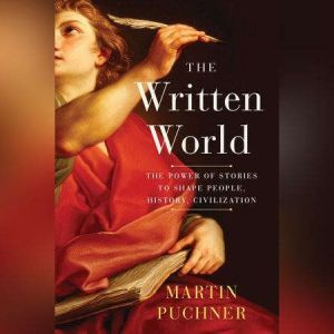 The Written World: The Power of Stories to Shape People, History, Civilization, Martin Puchner