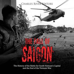 Fall of Saigon, The The History of t..., Charles River Editors