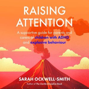 Raising Attention: A supportive guide for parents and carers of children with ADHD and explosive behaviour