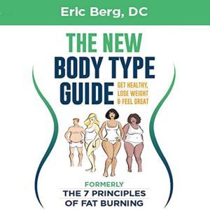 The New Body Type Guide Get Healthy,..., Dr. Eric Berg DC