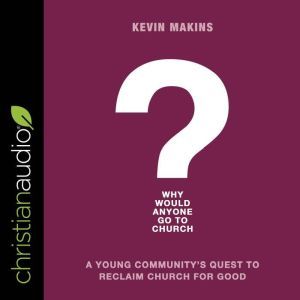 Why Would Anyone Go to Church?, Kevin Makins