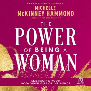 The Power of Being a Woman: Embracing Your God-Given Gift of Influence, Revised and Expanded