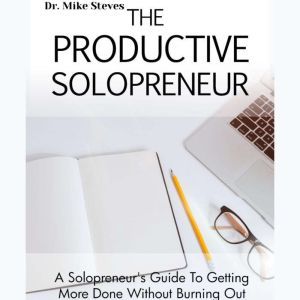 The Productive Solopreneur, Dr. Mike Steves