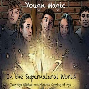 Young Magic in the Supernatural World Teen Age Witches and Wizards Coming of Age, SULI Daniel D Johnson