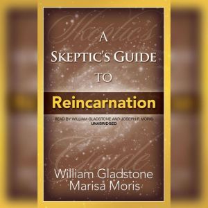 A Skeptics Guide to Reincarnation, William Gladstone Marisa Moris