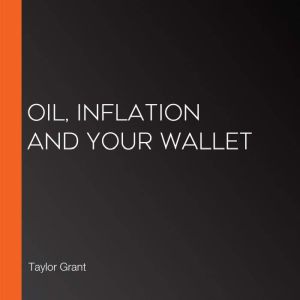Oil, Inflation and Your Wallet, Taylor Grant