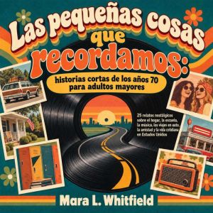 Las pequenas cosas que recordamos hi..., Mara L. Whitfield