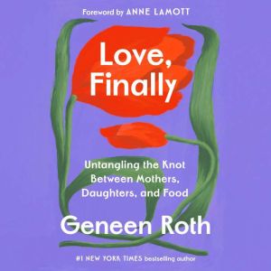 Love, Finally, Geneen Roth