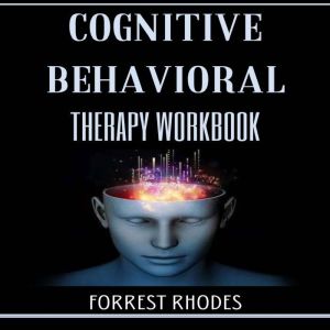 Cognitive Behavioral Therapy workbook: Practical Exercises and Strategies to Overcome Anxiety, Depression, and Negative Thinki