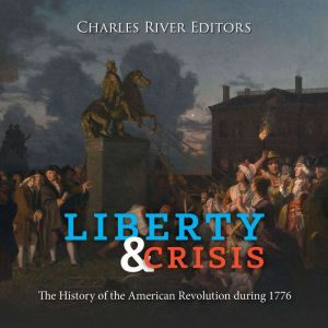 Liberty and Crisis The History of th..., Charles River Editors