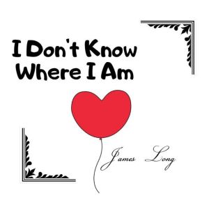 I Dont Know Where I Am, James Long