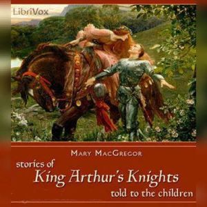 Stories of King Arthurs Knights Told..., Mary MacGregor