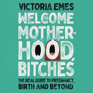 Welcome to Motherhood, Bitches, Victoria Emes