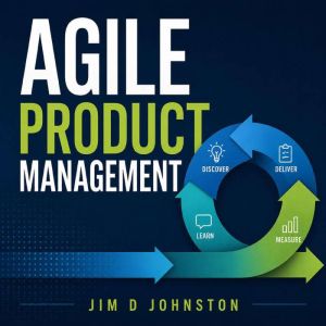 Agile Product Management, Jim D Johnston