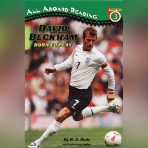 David Beckham: Born to Play: Born to Play, B.A. Roth