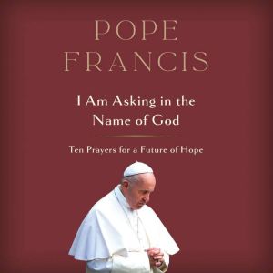 I Am Asking in the Name of God, Pope Francis