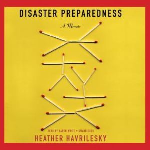 Disaster Preparedness, Heather Havrilesky