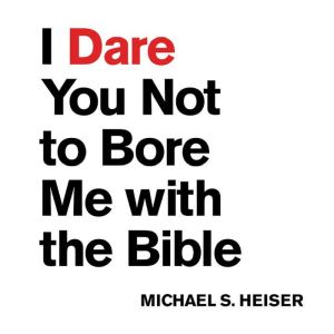 I Dare You Not to Bore Me with the Bi..., Michael S. Heiser
