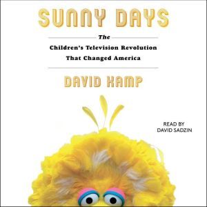 Sunny Days: The Children's Television Revolution That Changed America, David Kamp