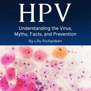 HPV: Understanding the Virus, Myths, Facts, and Prevention