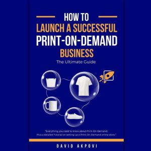 How To Launch A Successful Print-On-Demand Business: The Ultimate Guide