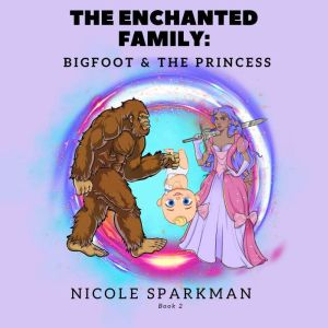 The Enchanted Family Bigfoot and The..., Nicole Sparkman