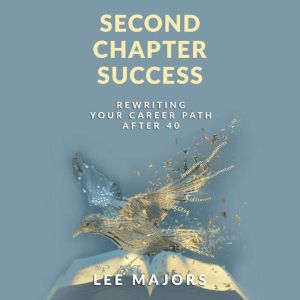 Second Chapter Success: Rewriting Your Career Path After 40
