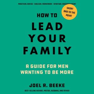 How to Lead Your Family: A Guide for Men Wanting to Be More