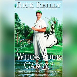 Who's Your Caddy?: Looping for the Great, Near Great, and Reprobates of Golf, Rick Reilly