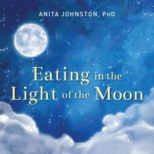 Eating in the Light of the Moon, PhD Johnston