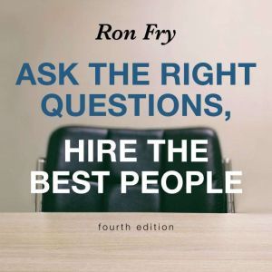 Ask the Right Questions, Hire the Bes..., Ron Fry