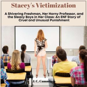 Stacey's Victimization: A Shivering Freshman, Her Horny Professor, and the Sleazy Boys in Her Class: An ENF Story of Cruel and