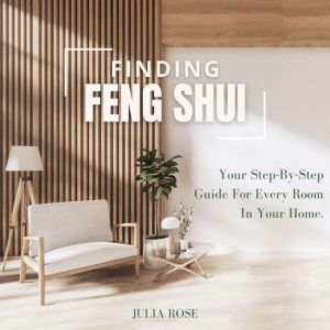 Finding Feng Shui  Your StepbyStep..., Julia Rose