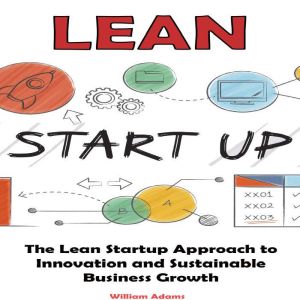 Lean Startup: The Lean Startup Approach to Innovation  and Sustainable Business Growth