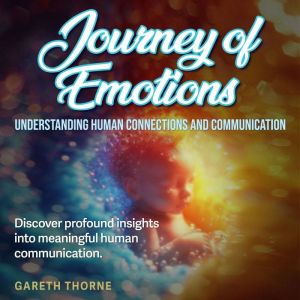 Journey of Emotions: Understanding Human Connections and Communication: Master human connections and communication through imm