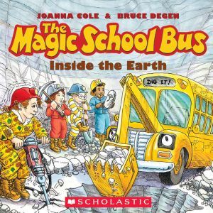 Magic School Bus: Inside the Earth, Joanna Cole and Bruce Degen
