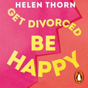 Get Divorced, Be Happy: How becoming single turned out to be my happily ever after