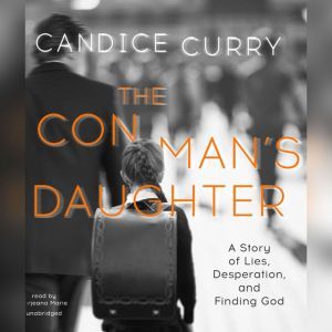 The Con Mans Daughter: A Story of Lies, Desperation, and Finding God