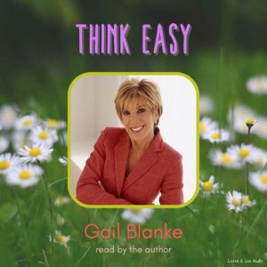 From Author Gail Blanke Think Easy, Gail Blanke