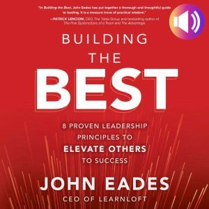 Building the Best: 8 Proven Leadership Principles to Elevate Others to Success: 8 Proven Leadership Principles to Elevate Othe