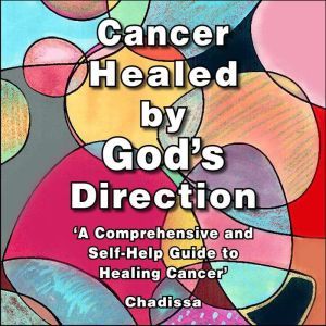Cancer Healed by Gods Direction, Chadissa .