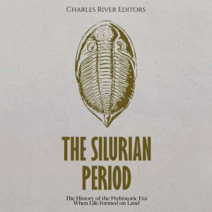 The Silurian Period The History of t..., Charles River Editors