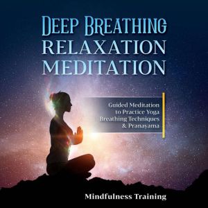 Deep Breathing Relaxation Meditation: Guided Meditation to Practice Yoga Breathing Techniques & Pranayama, Mindfulness Training