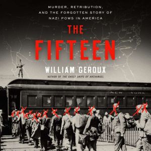 The Fifteen: Murder, Retribution, and the Forgotten Story of Nazi POWs in America